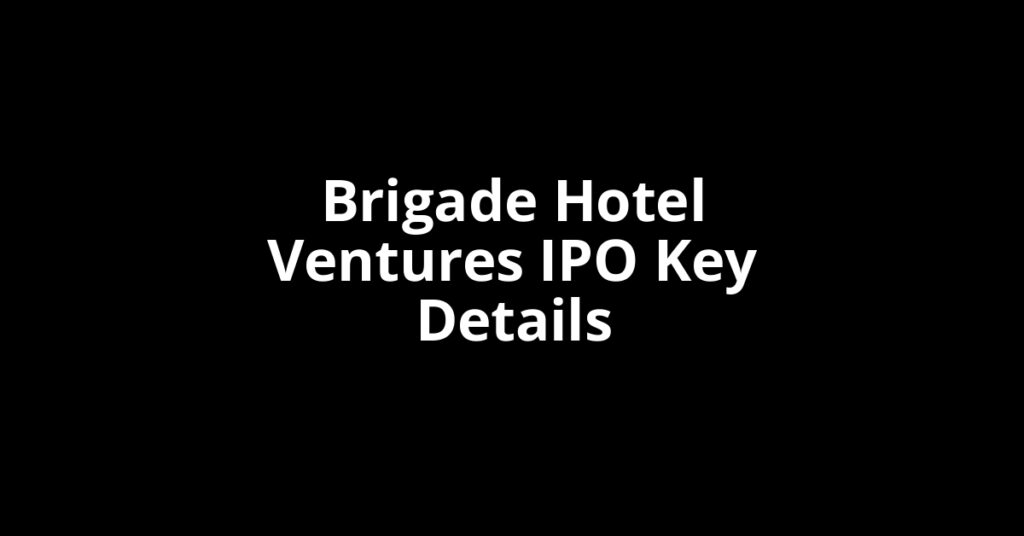 Brigade Hotel Ventures IPO brigade hotel ventures ipo key details