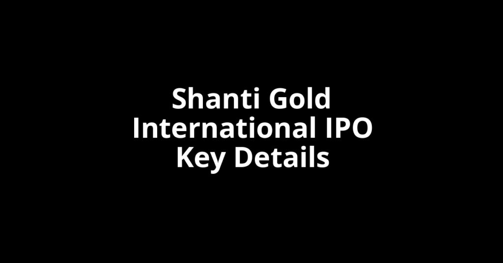 shanti gold international ipo key details