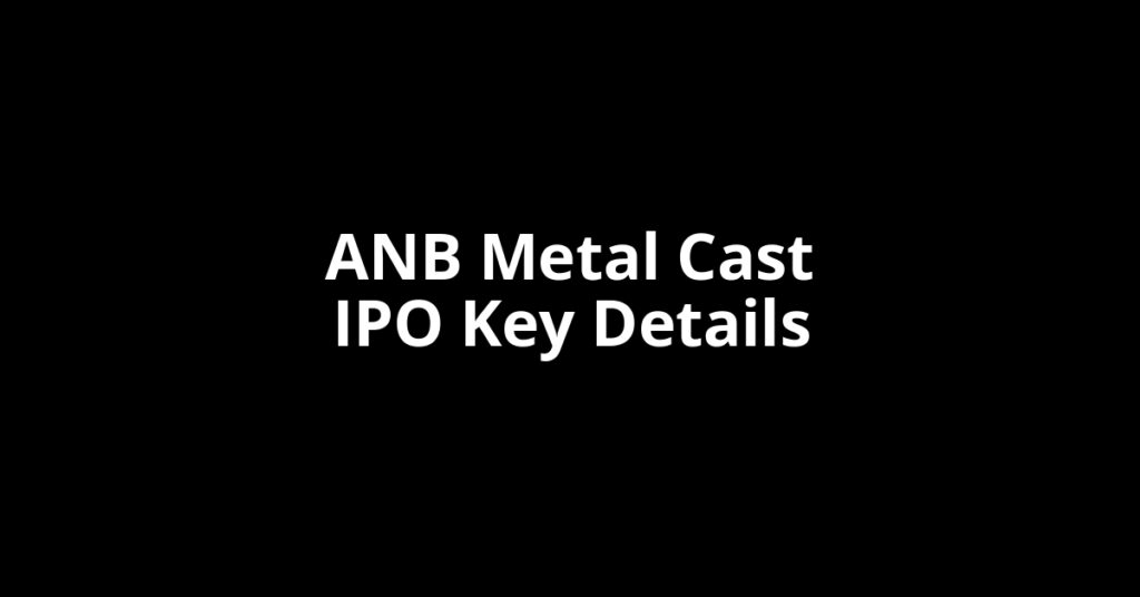 ANB Metal Cast IPO anb metal cast ipo key details
