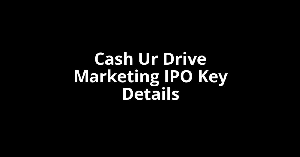 cash ur drive marketing ipo key details