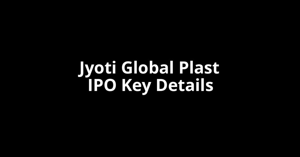 Jyoti Global Plast IPO jyoti global plast ipo key details