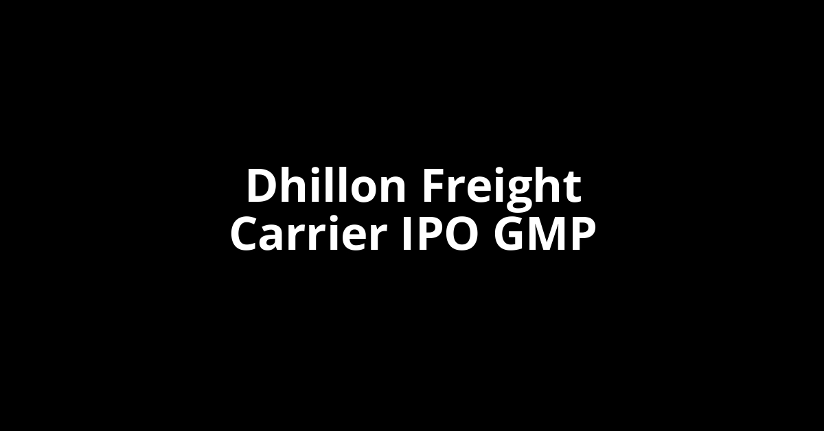 dhillon freight carrier ipo gmp