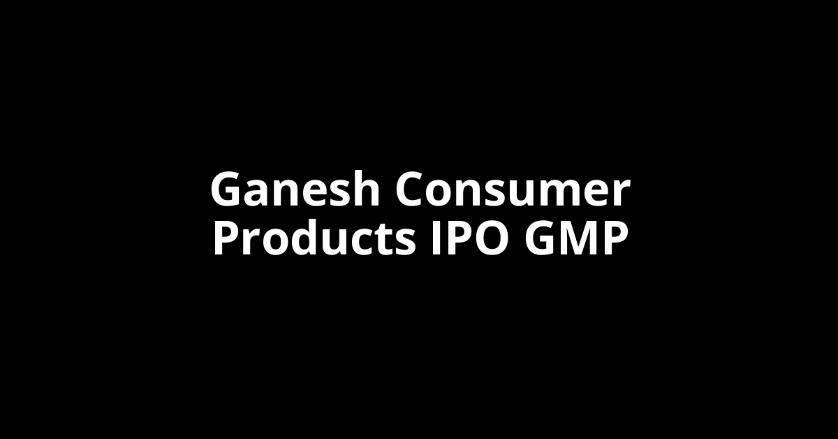 ganesh consumer products ipo gmp