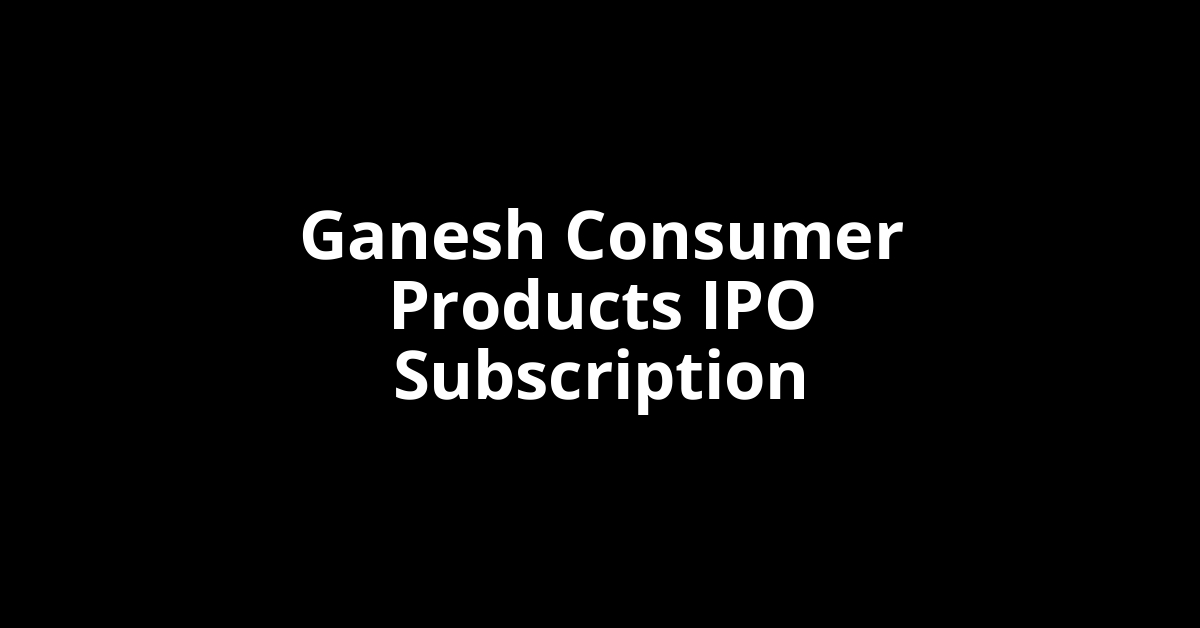ganesh consumer products ipo subscription