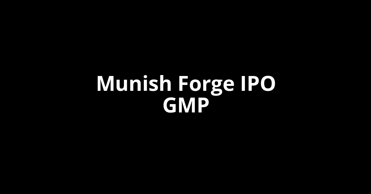 munish forge ipo gmp