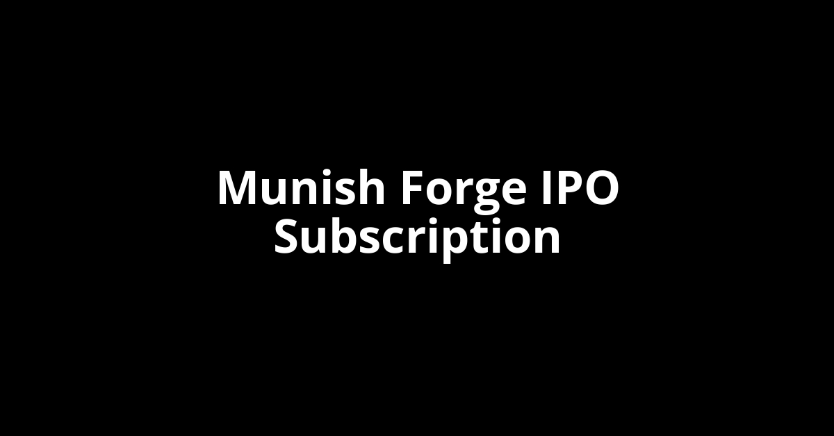 munish forge ipo subscription