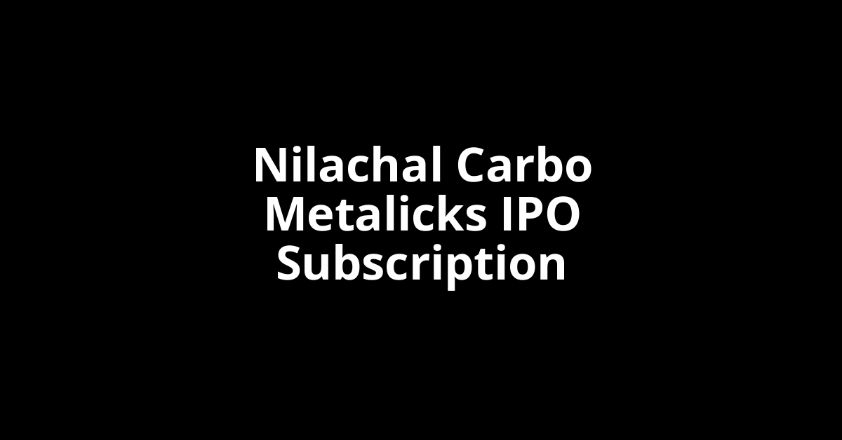 nilachal carbo metalicks ipo subscription