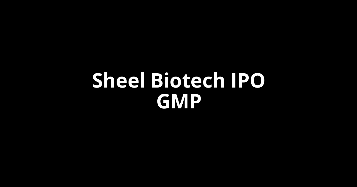 sheel biotech ipo gmp