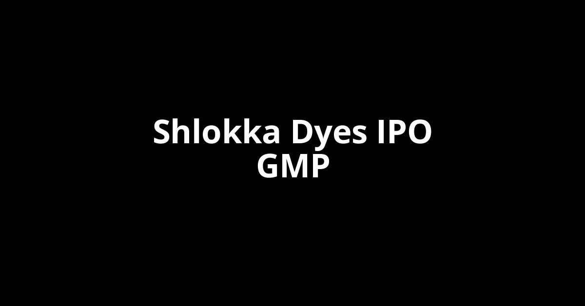 shlokka dyes ipo gmp