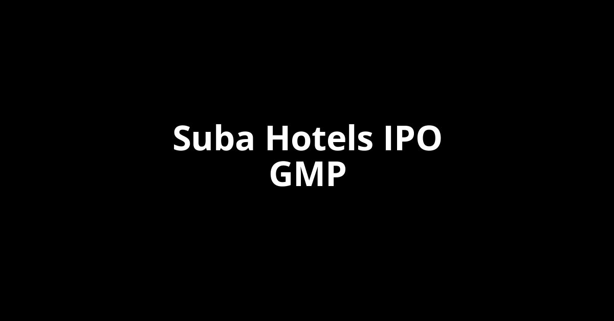 suba hotels ipo gmp