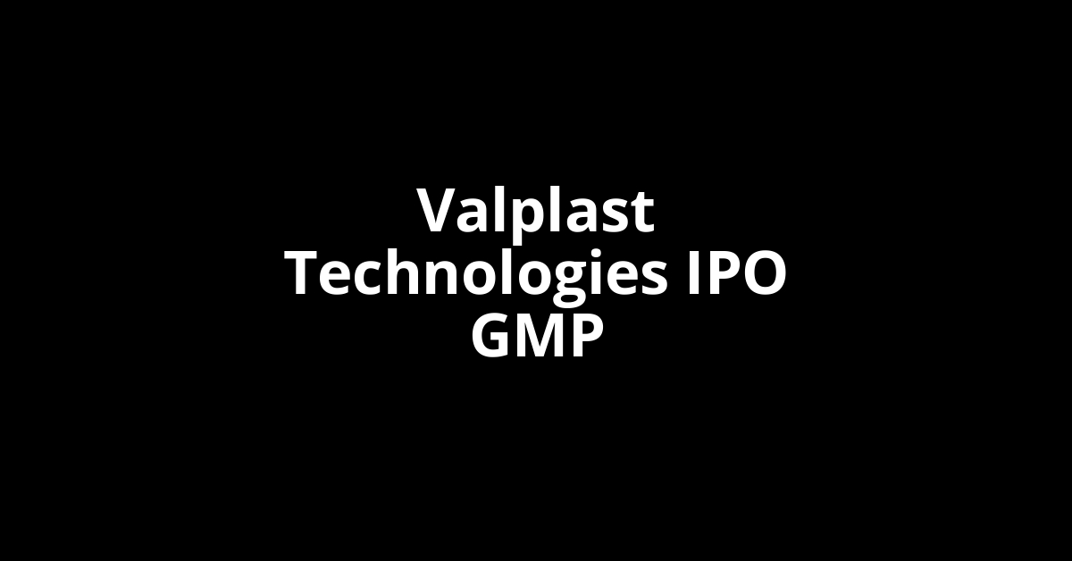 valplast technologies ipo gmp