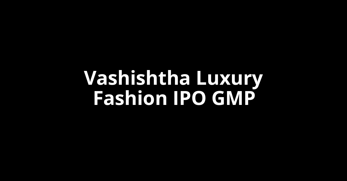 vashishtha luxury fashion ipo gmp