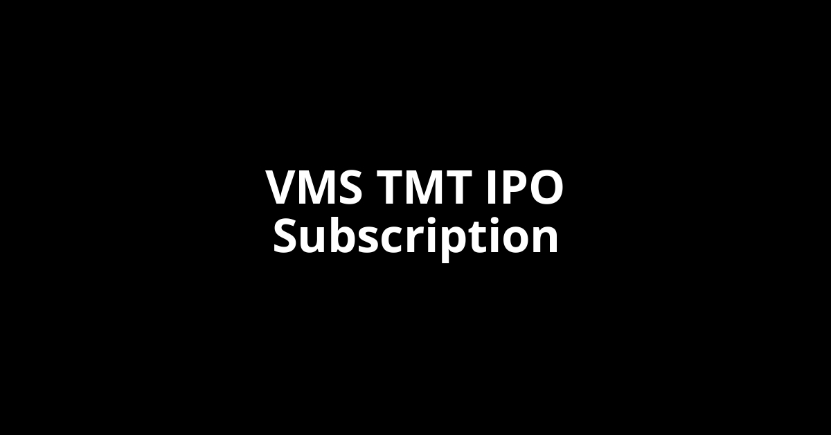 vms tmt ipo subscription