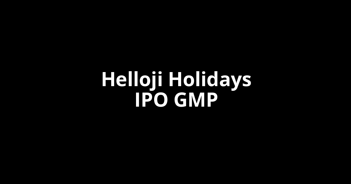 helloji holidays ipo gmp
