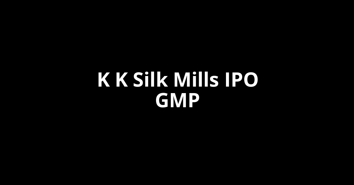 k k silk mills ipo gmp
