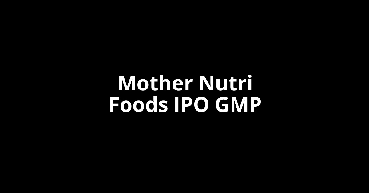 mother nutri foods ipo gmp