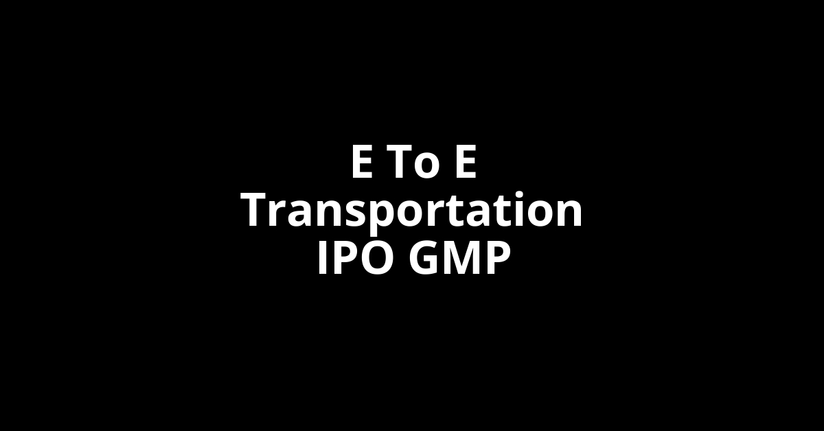 e to e transportation ipo gmp