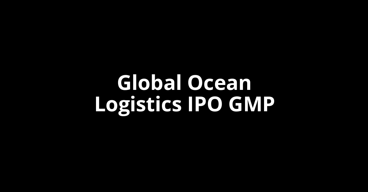 global ocean logistics ipo gmp
