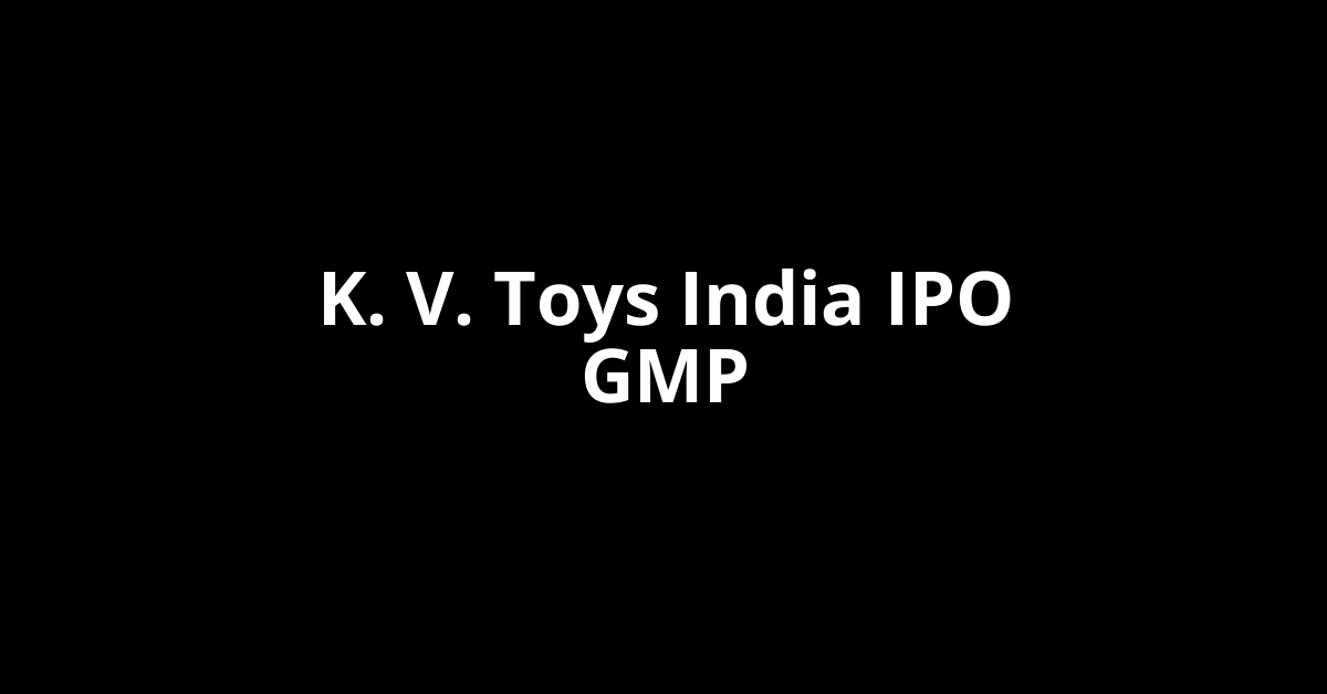 k. v. toys india ipo gmp