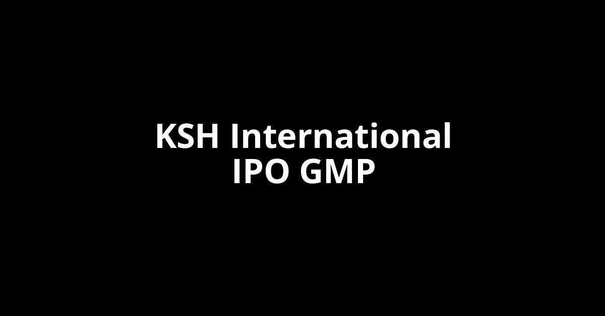 ksh international ipo gmp