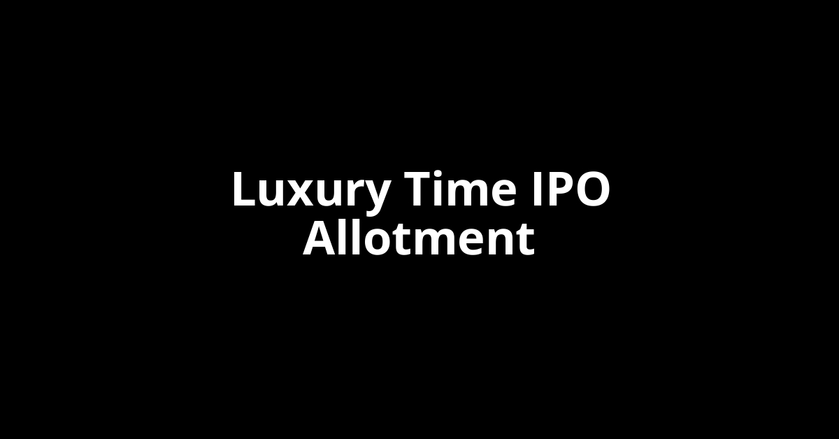 luxury time ipo allotment