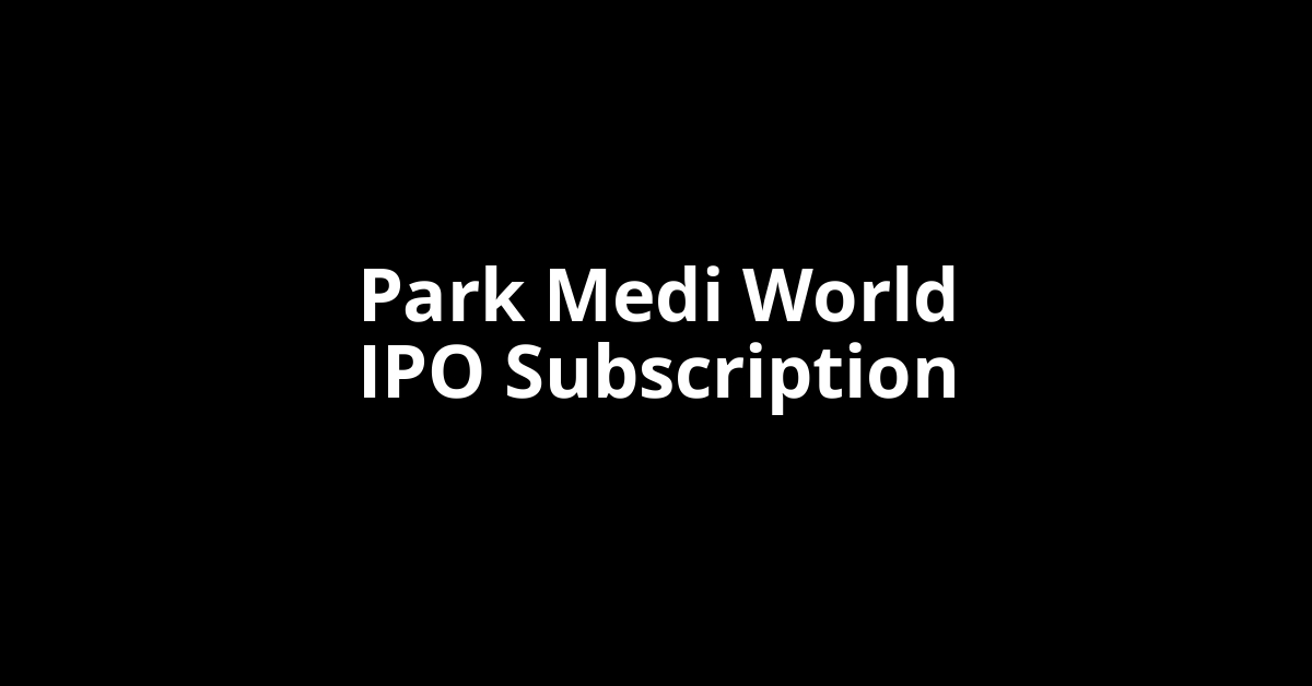 park medi world ipo subscription