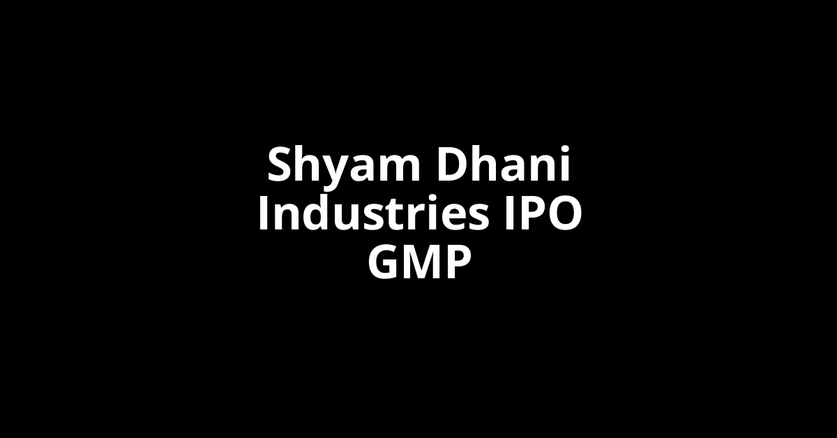 shyam dhani industries ipo gmp