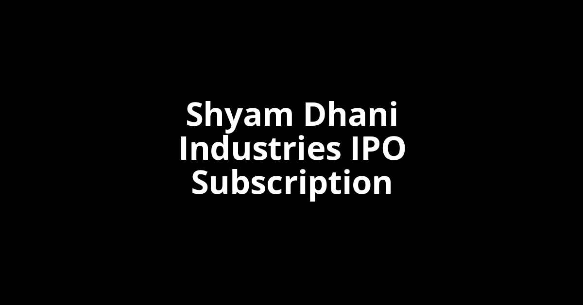 shyam dhani industries ipo subscription
