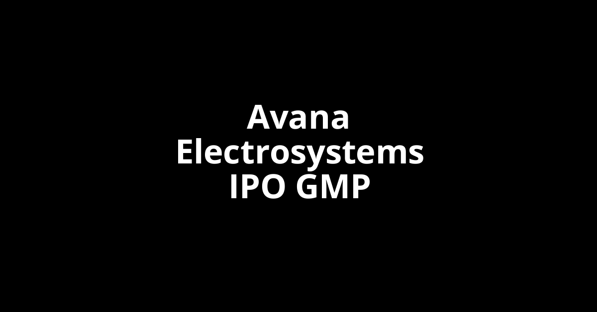 avana electrosystems ipo gmp