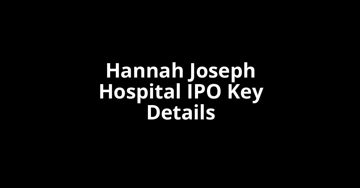hannah joseph hospital ipo key details