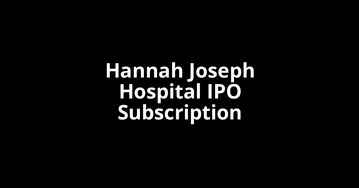 hannah joseph hospital ipo subscription