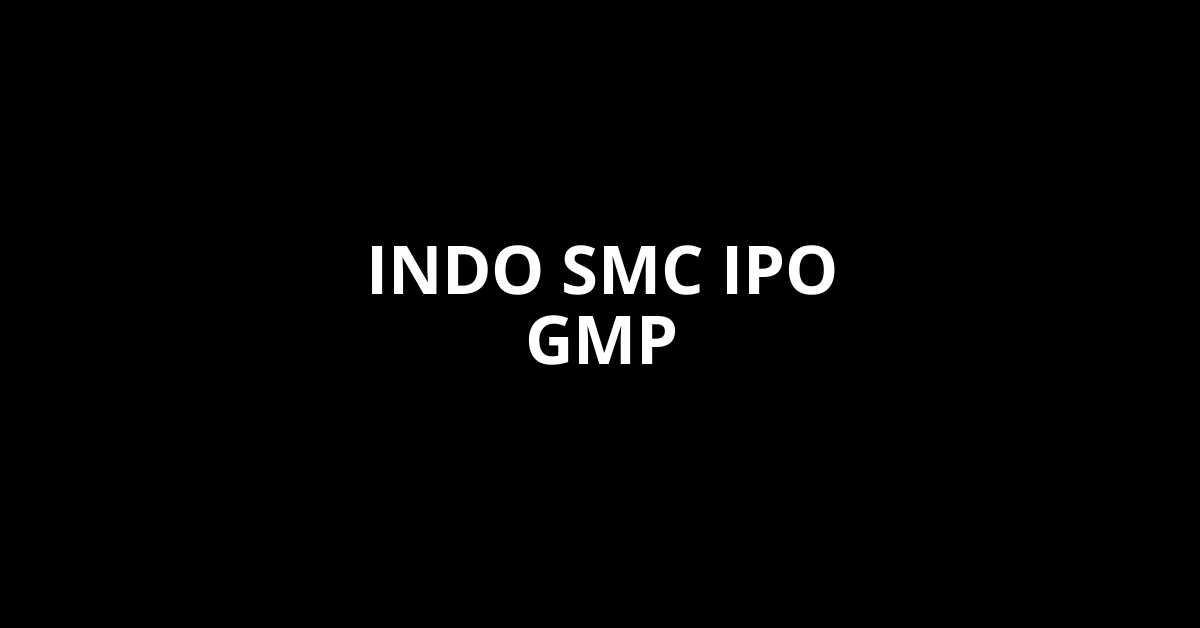 indo smc ipo gmp