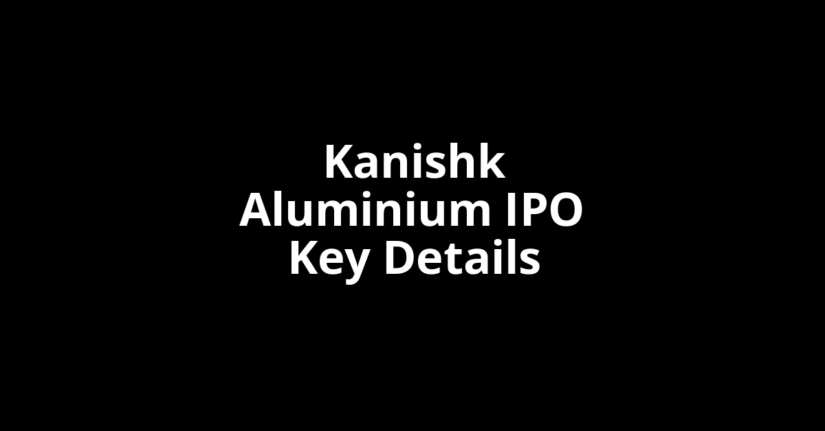 kanishk aluminium ipo key details