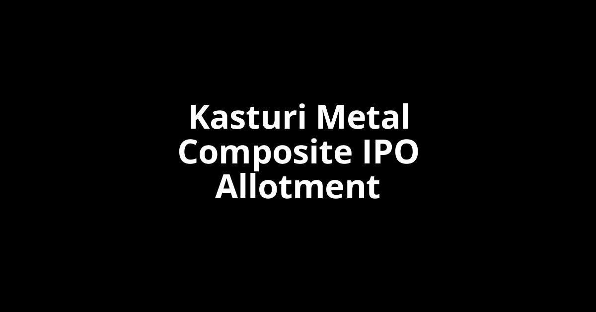 kasturi metal composite ipo allotment
