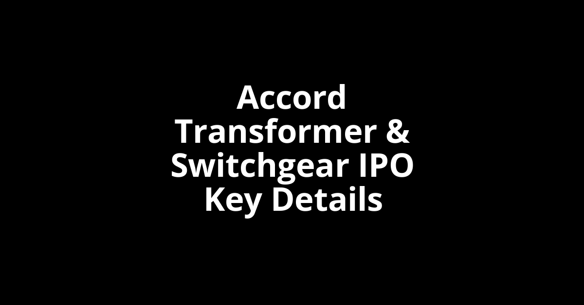 accord transformer & switchgear ipo key details