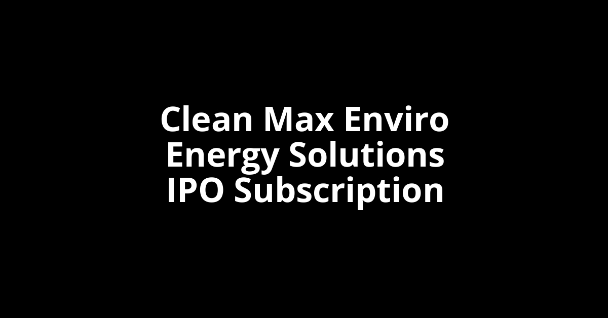 clean max enviro energy solutions ipo subscription