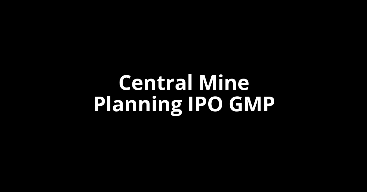 central mine planning ipo gmp