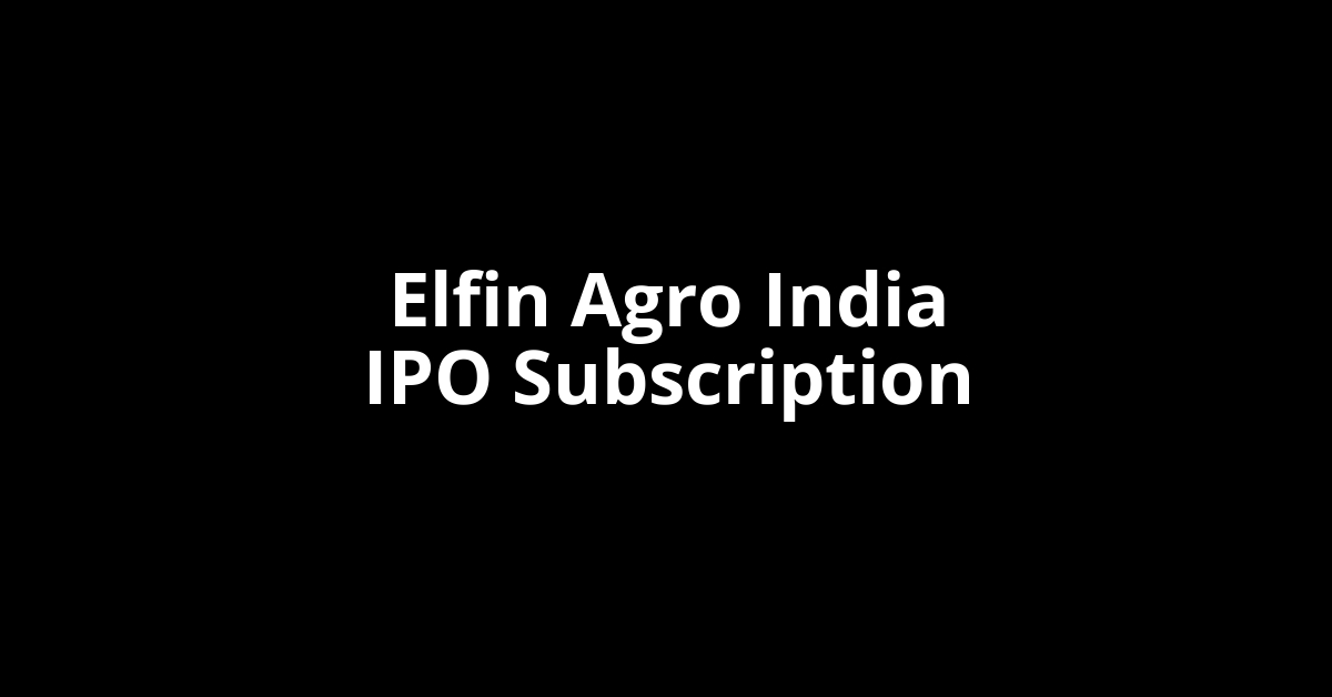 elfin agro india ipo subscription