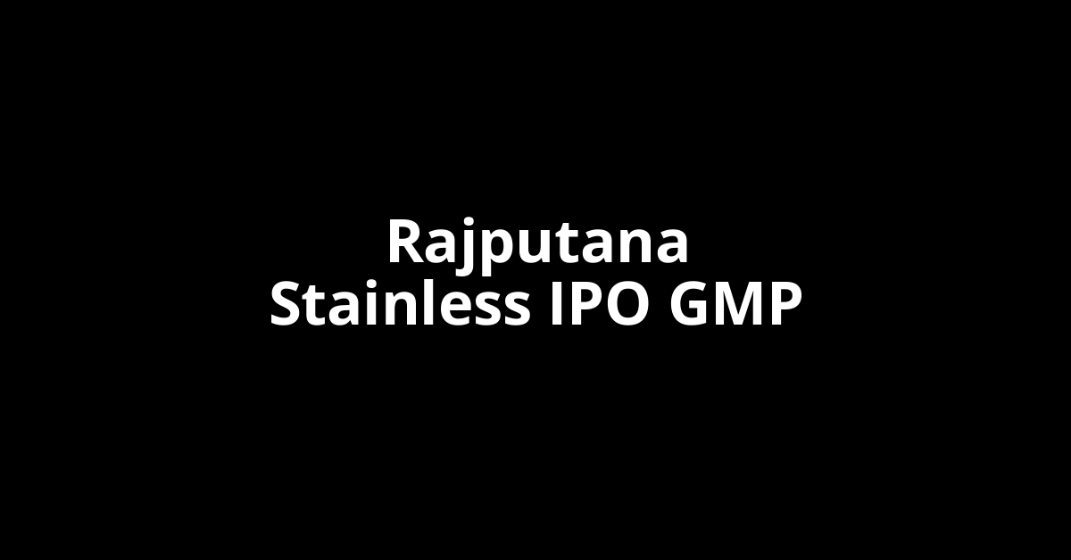 rajputana stainless ipo gmp