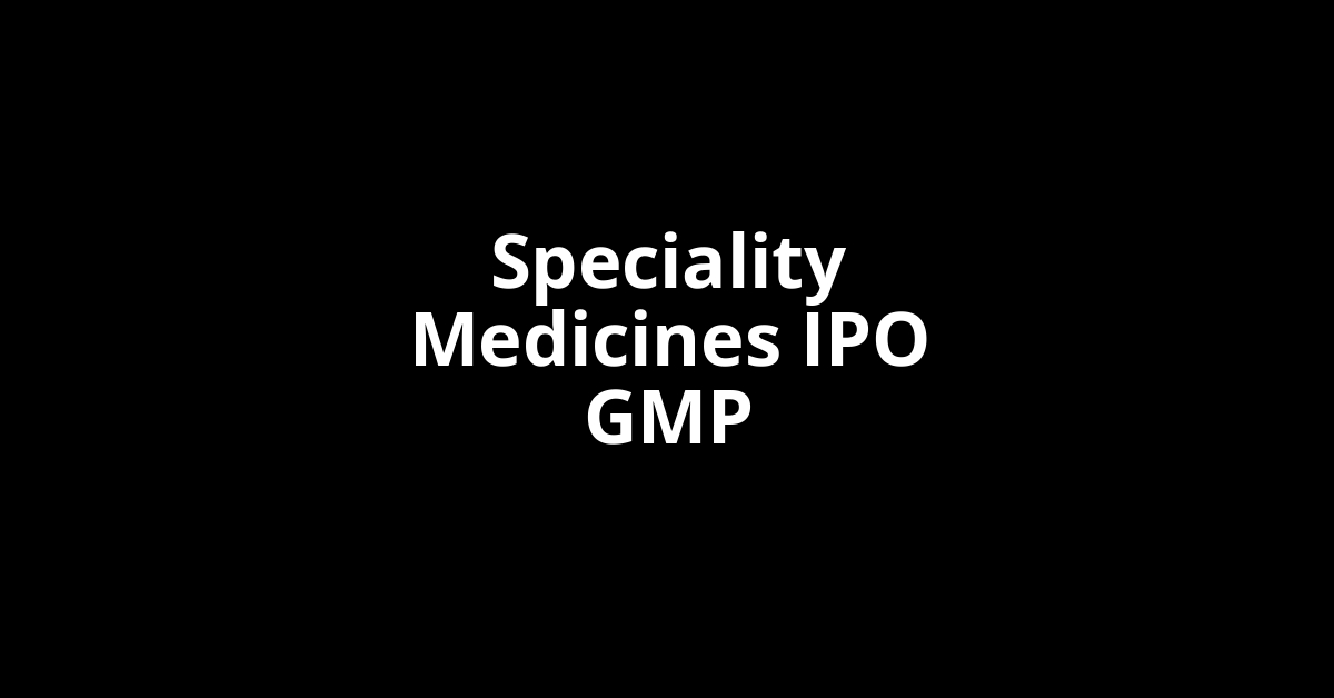 speciality medicines ipo gmp