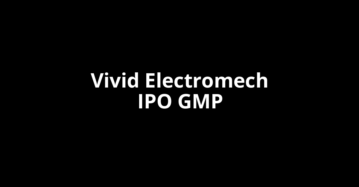 vivid electromech ipo gmp