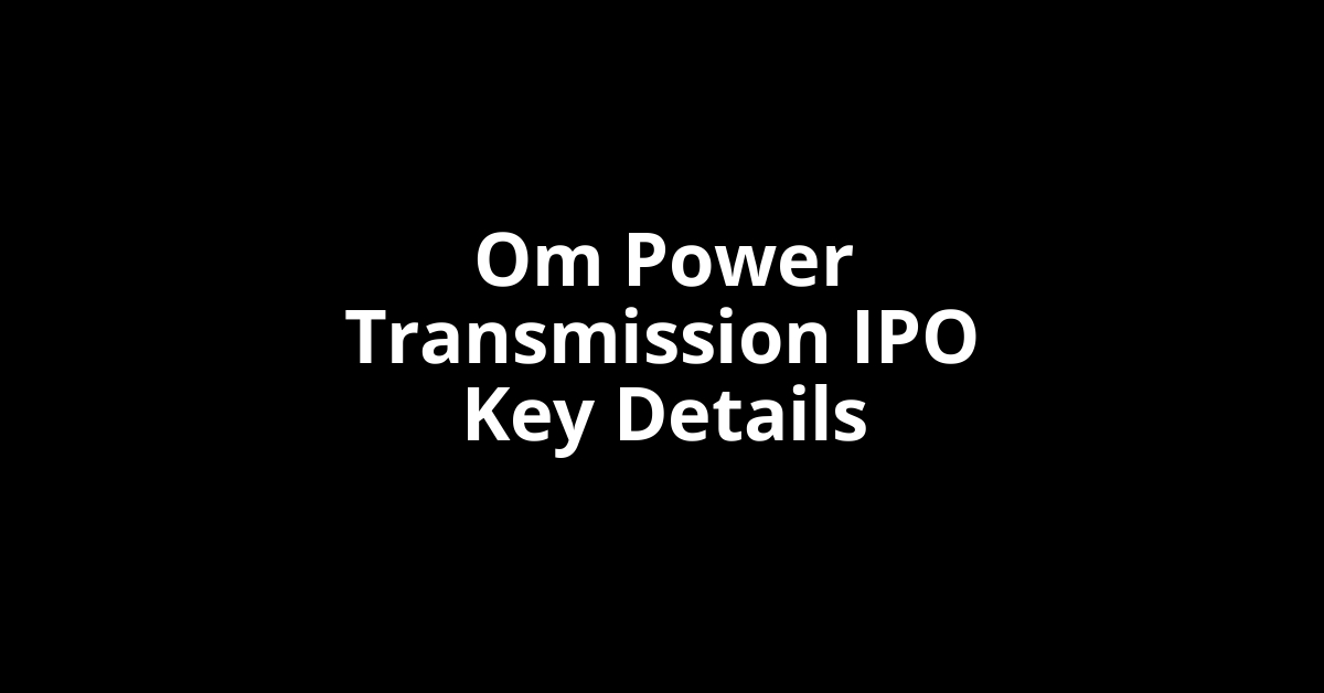 om power transmission ipo key details
