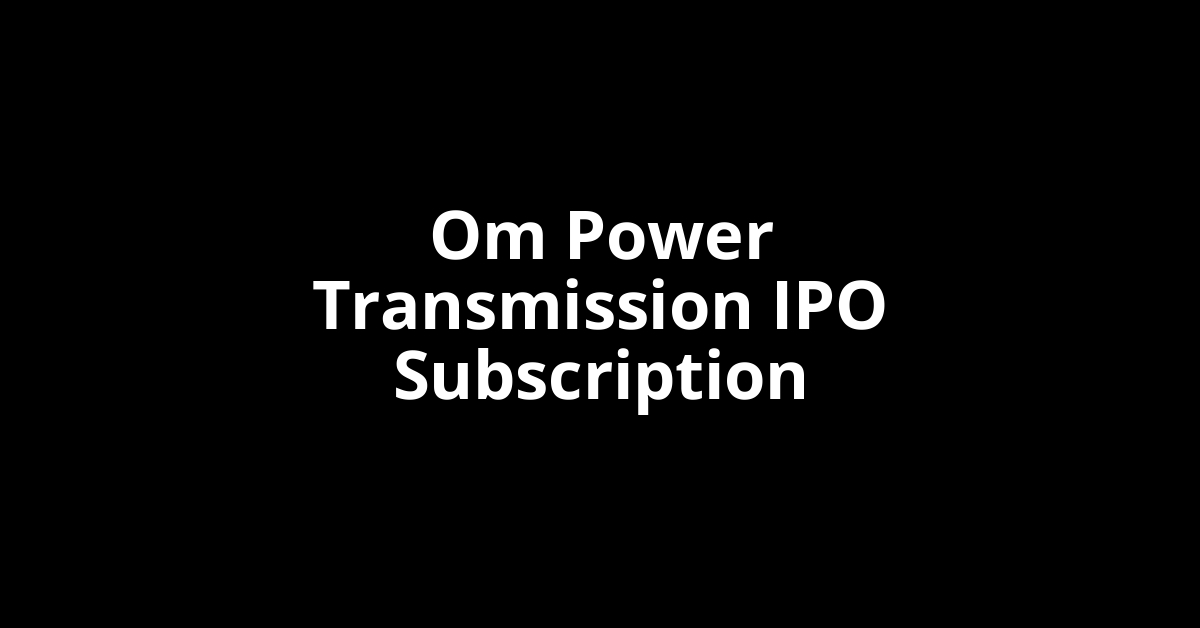 om power transmission ipo subscription
