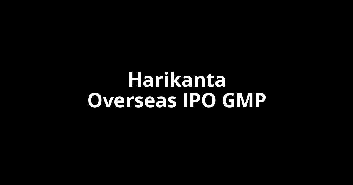 harikanta overseas ipo gmp