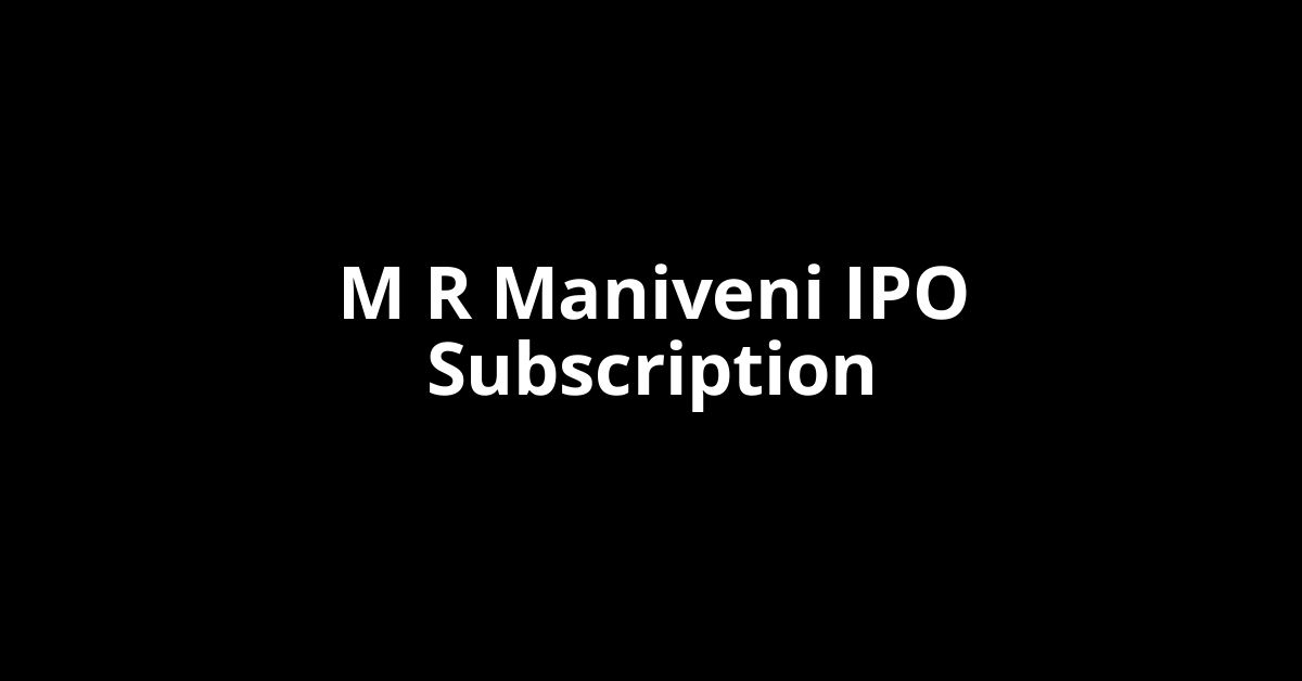 m r maniveni ipo subscription