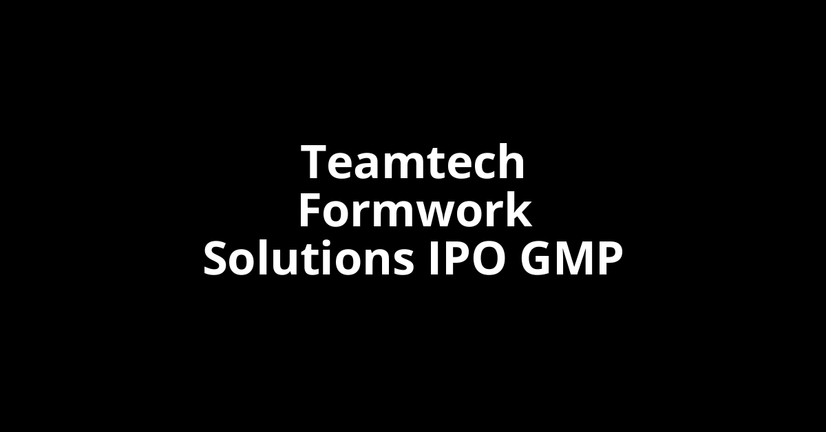 teamtech formwork solutions ipo gmp