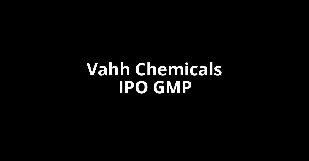 vahh chemicals ipo gmp