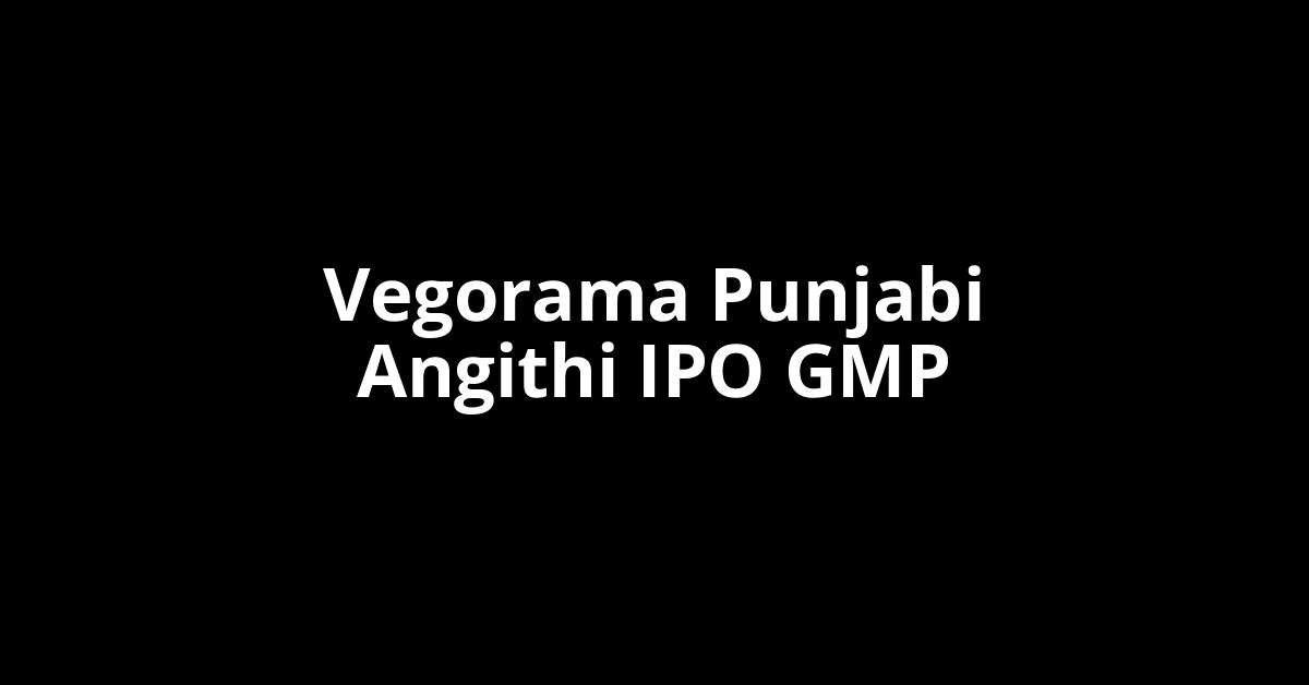 vegorama punjabi angithi ipo gmp