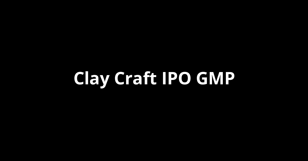 clay craft ipo gmp