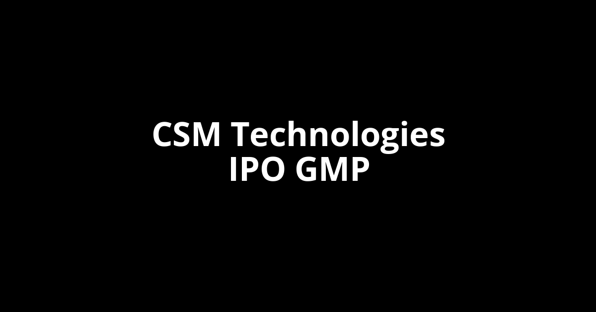 csm technologies ipo gmp